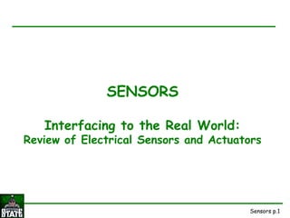Sensors p.1
SENSORS
Interfacing to the Real World:
Review of Electrical Sensors and Actuators
 