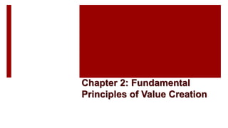 Chapter 2: Fundamental
Principles of Value Creation
 