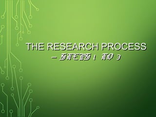 THE RESEARCH PROCESSTHE RESEARCH PROCESS
–– STEPS 1 TO 3STEPS 1 TO 3
 