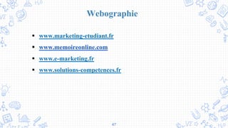 47
Webographie
 www.marketing-etudiant.fr
 www.memoireonline.com
 www.e-marketing.fr
 www.solutions-competences.fr
 
