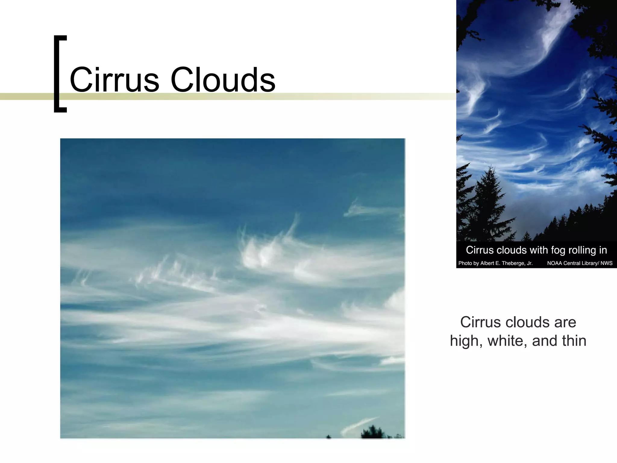 Cirrus Clouds Cirrus clouds are high, white, and thin 