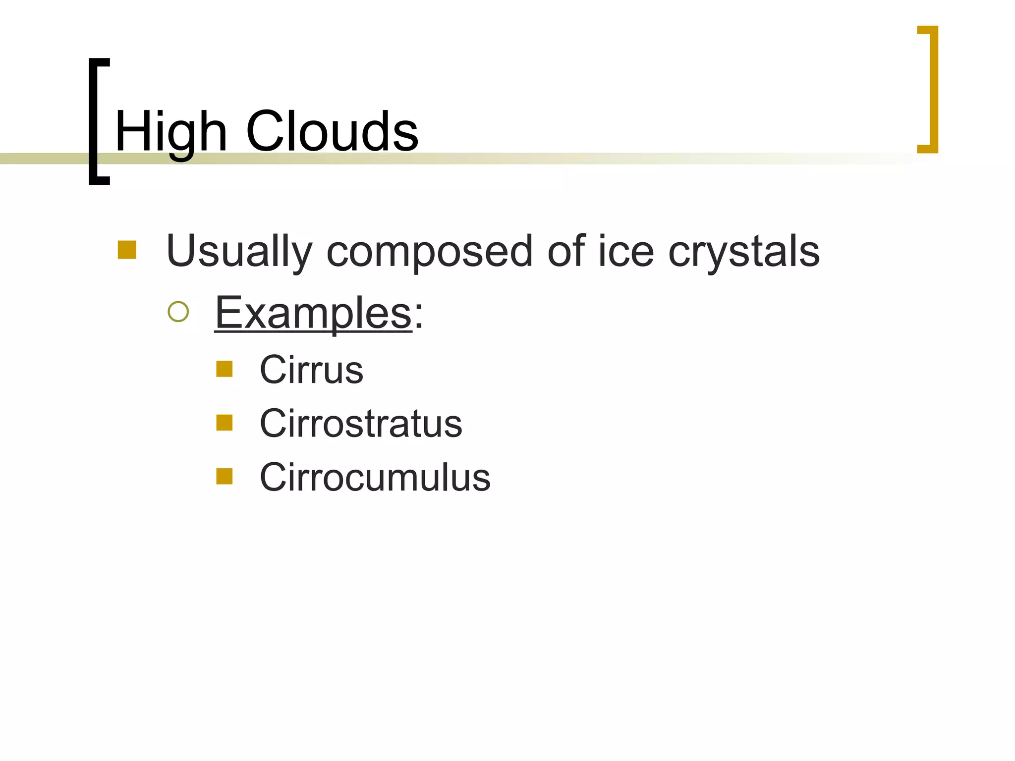 High Clouds Usually composed of ice crystals Examples : Cirrus Cirrostratus Cirrocumulus 