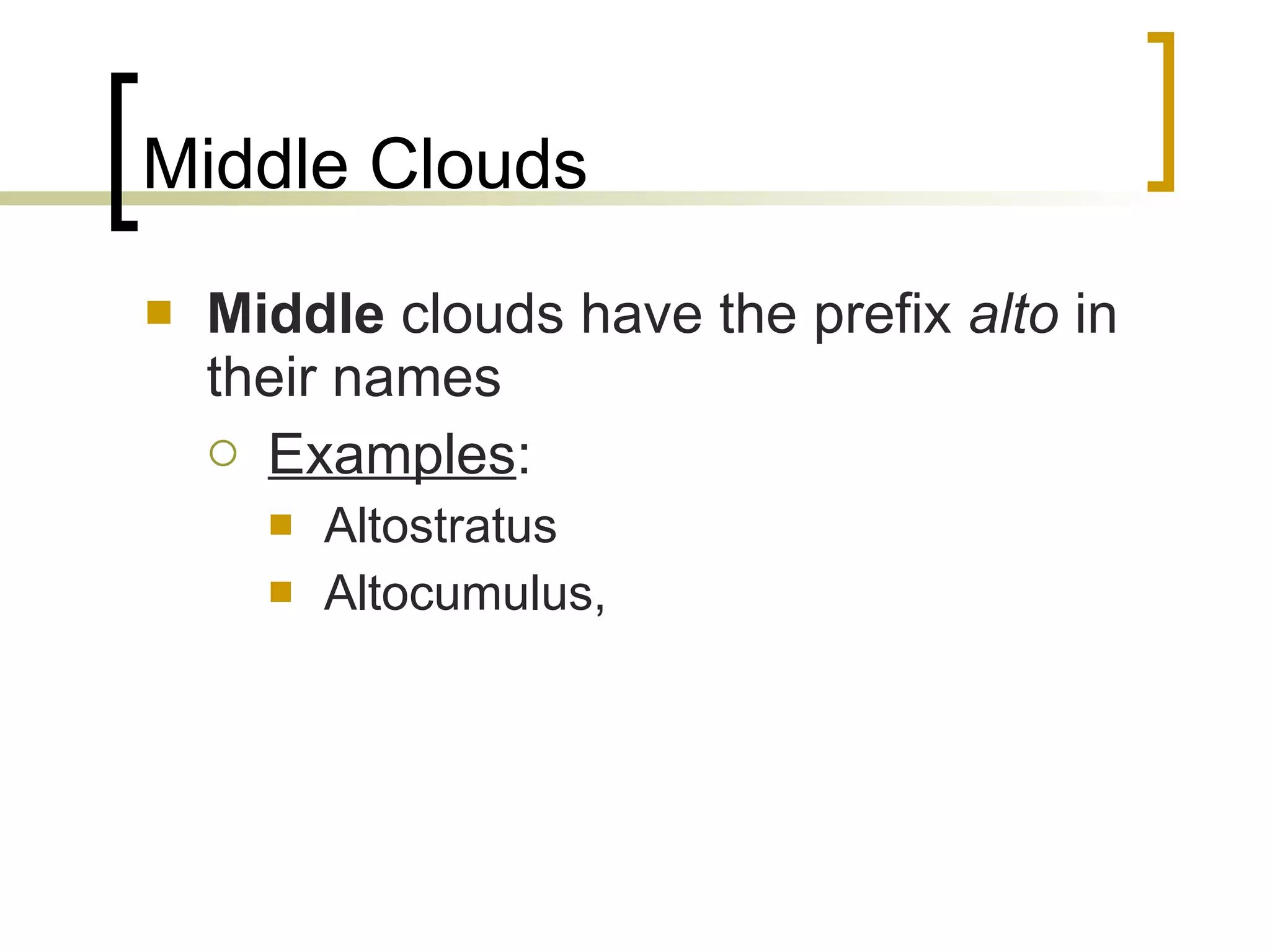 Middle Clouds Middle  clouds have the prefix  alto  in their names Examples : Altostratus Altocumulus,  