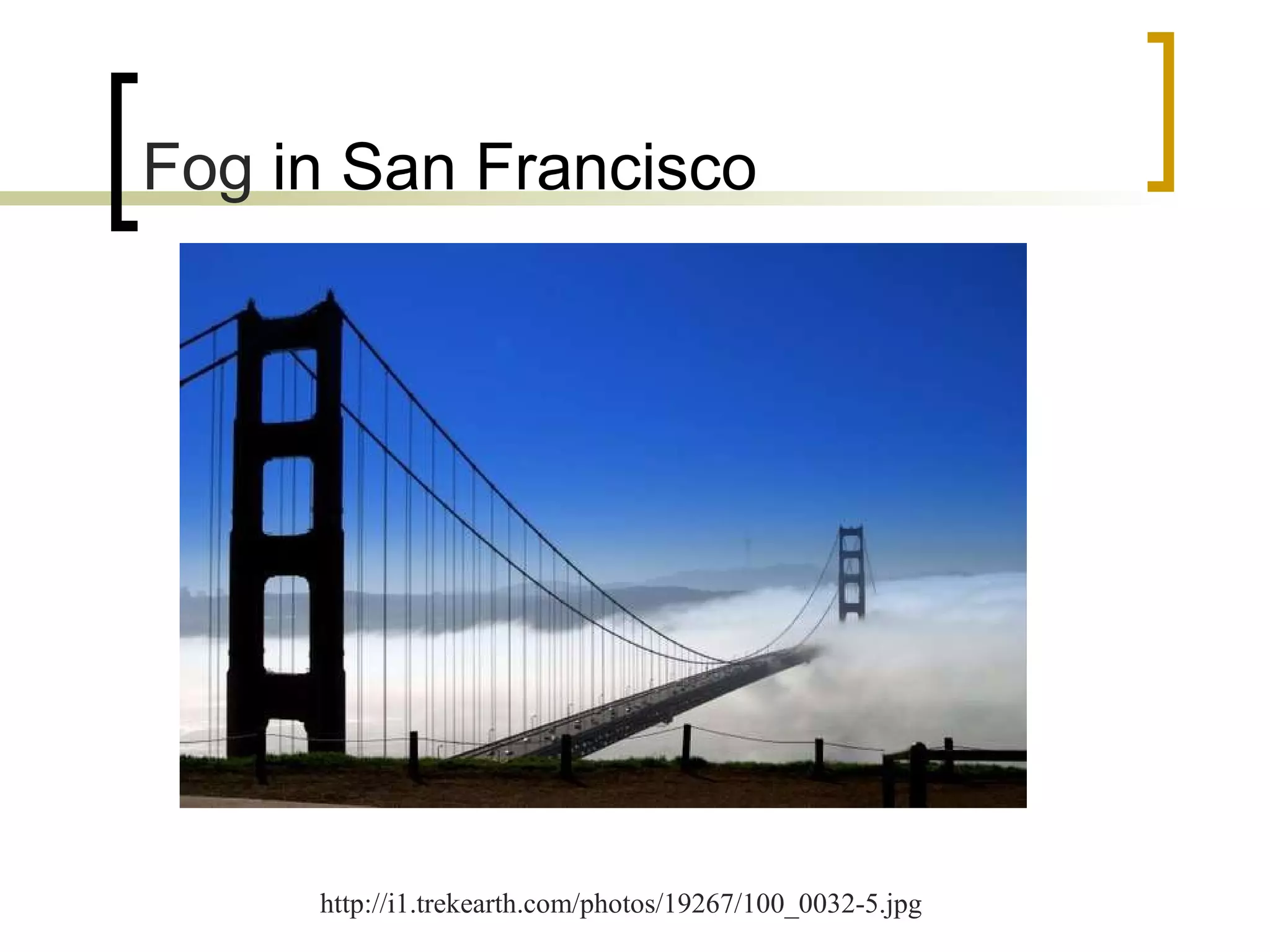 Fog  in San Francisco http://i1.trekearth.com/photos/19267/100_0032-5.jpg 