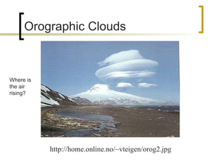 Orographic Clouds http://home.online.no/~vteigen/orog2.jpg Where is the air rising? 