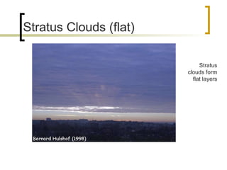 Stratus Clouds (flat) Stratus clouds form flat layers 
