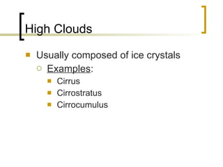 High Clouds Usually composed of ice crystals Examples : Cirrus Cirrostratus Cirrocumulus 