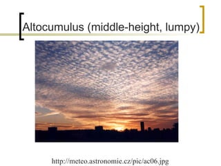 Altocumulus (middle-height, lumpy)   http://meteo.astronomie.cz/pic/ac06.jpg 
