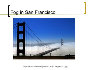 Fog  in San Francisco http://i1.trekearth.com/photos/19267/100_0032-5.jpg 