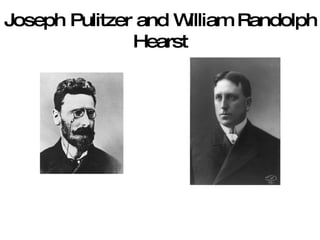 Joseph Pulitzer and William Randolph Hearst