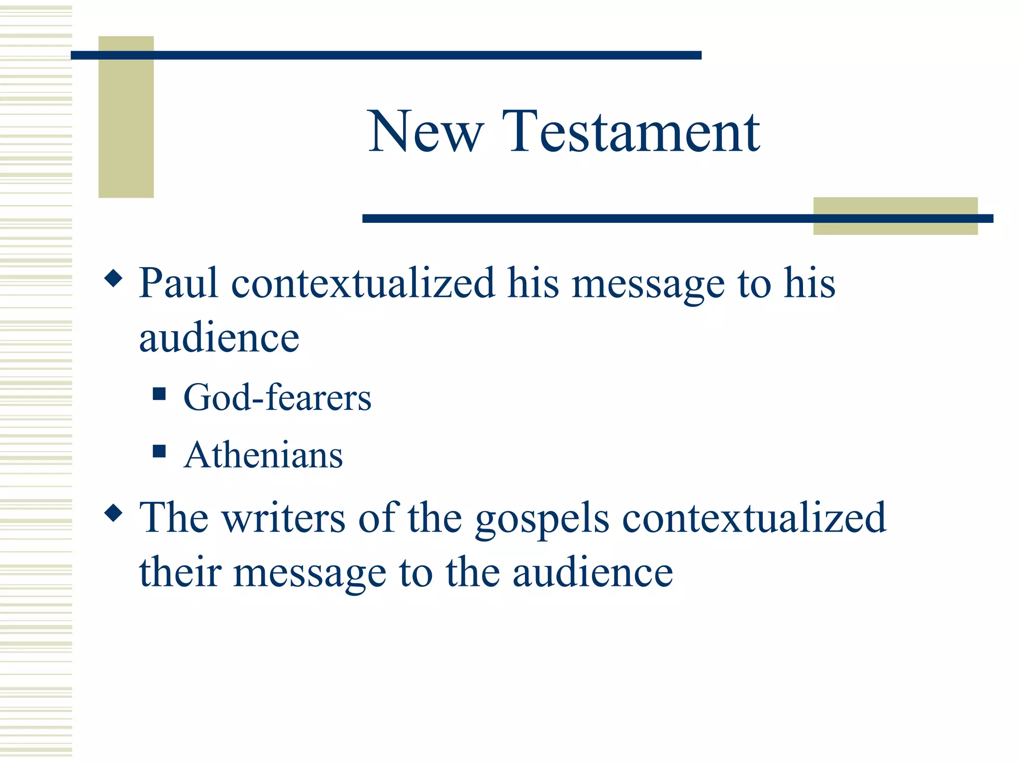 New Testament Paul contextualized his message to his audience God-fearers Athenians The writers of the gospels contextualized their message to the audience 