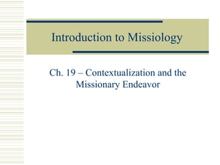 Introduction to Missiology Ch. 19 – Contextualization and the Missionary Endeavor 
