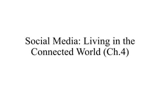 Social Media: Living in the
Connected World (Ch.4)
 
