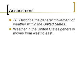Assessment 30. Describe the general movement of weather within the United States. Weather in the United States generally moves from west to east.  