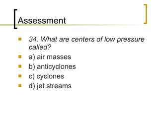 Assessment 34. What are centers of low pressure called? a) air masses b) anticyclones c) cyclones d) jet streams 