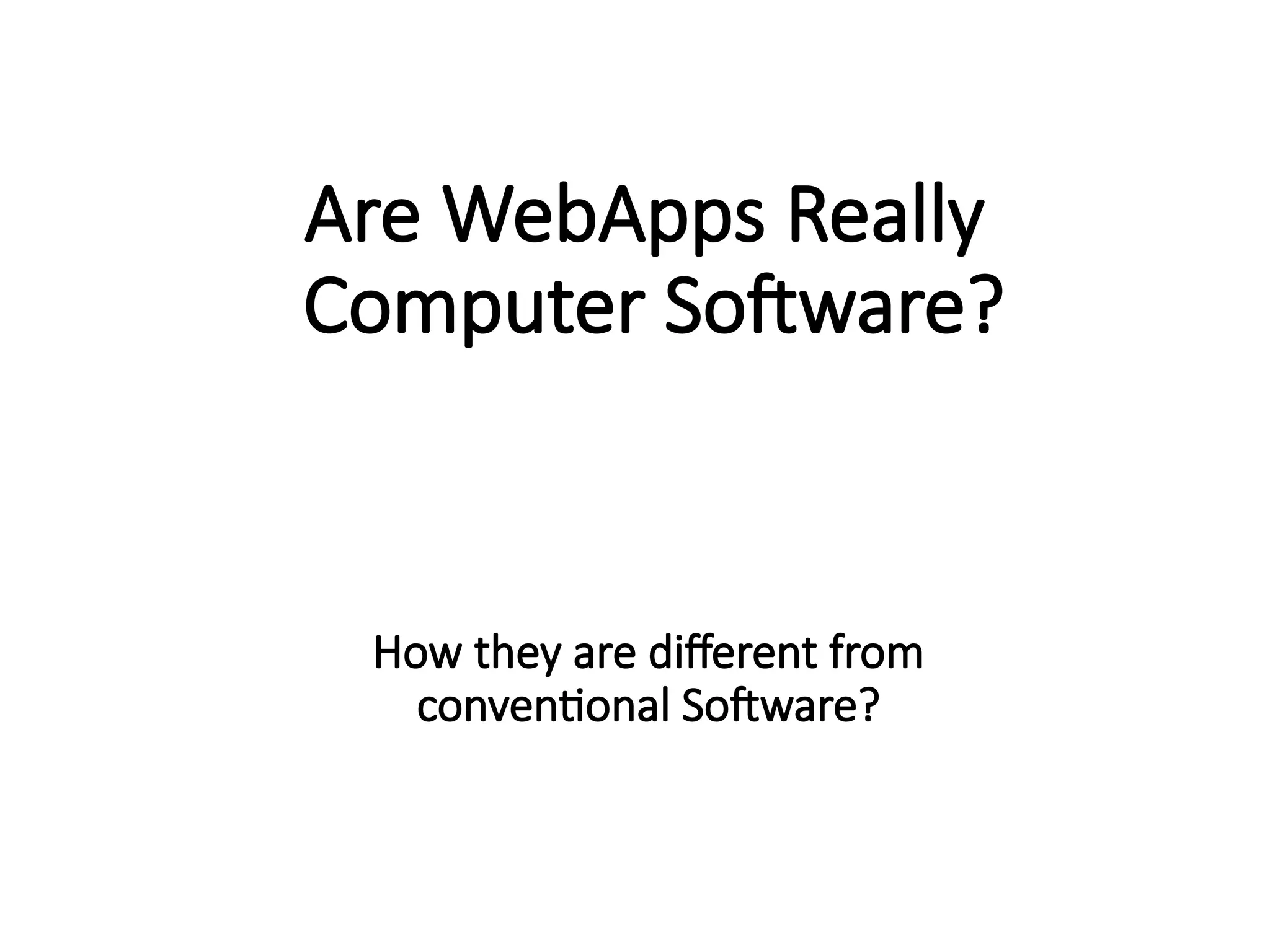 Are WebApps Really
Computer Software?
How they are different from
conventional Software?
 
