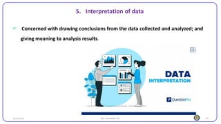 10
5. Interpretation of data
25/10/2023 By: Leweyehu Sh.
 Concerned with drawing conclusions from the data collected and analyzed; and
giving meaning to analysis results.
 
