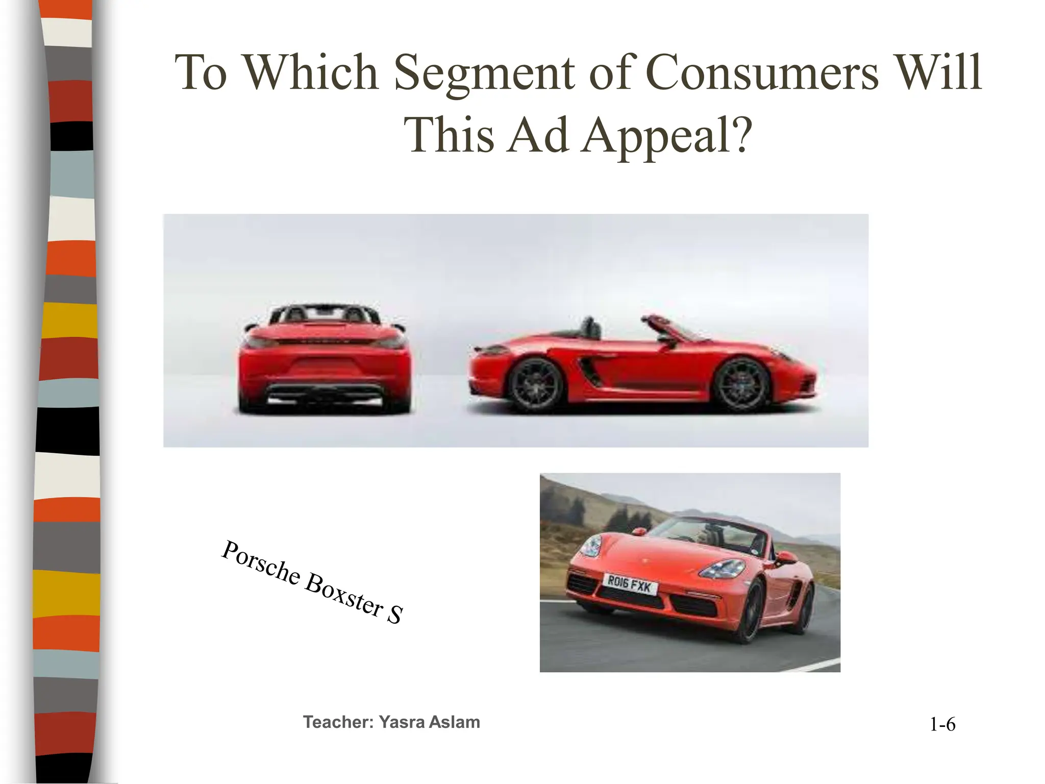To Which Segment of Consumers Will
This Ad Appeal?
Teacher: Yasra Aslam 1-6
 