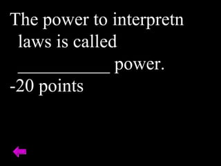 The power to interpretn
laws is called
__________ power.
-20 points
 