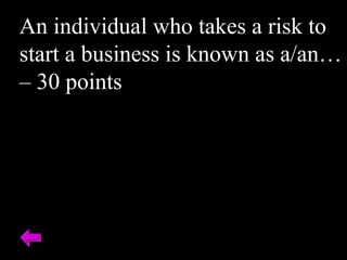 An individual who takes a risk to
start a business is known as a/an…
– 30 points
 
