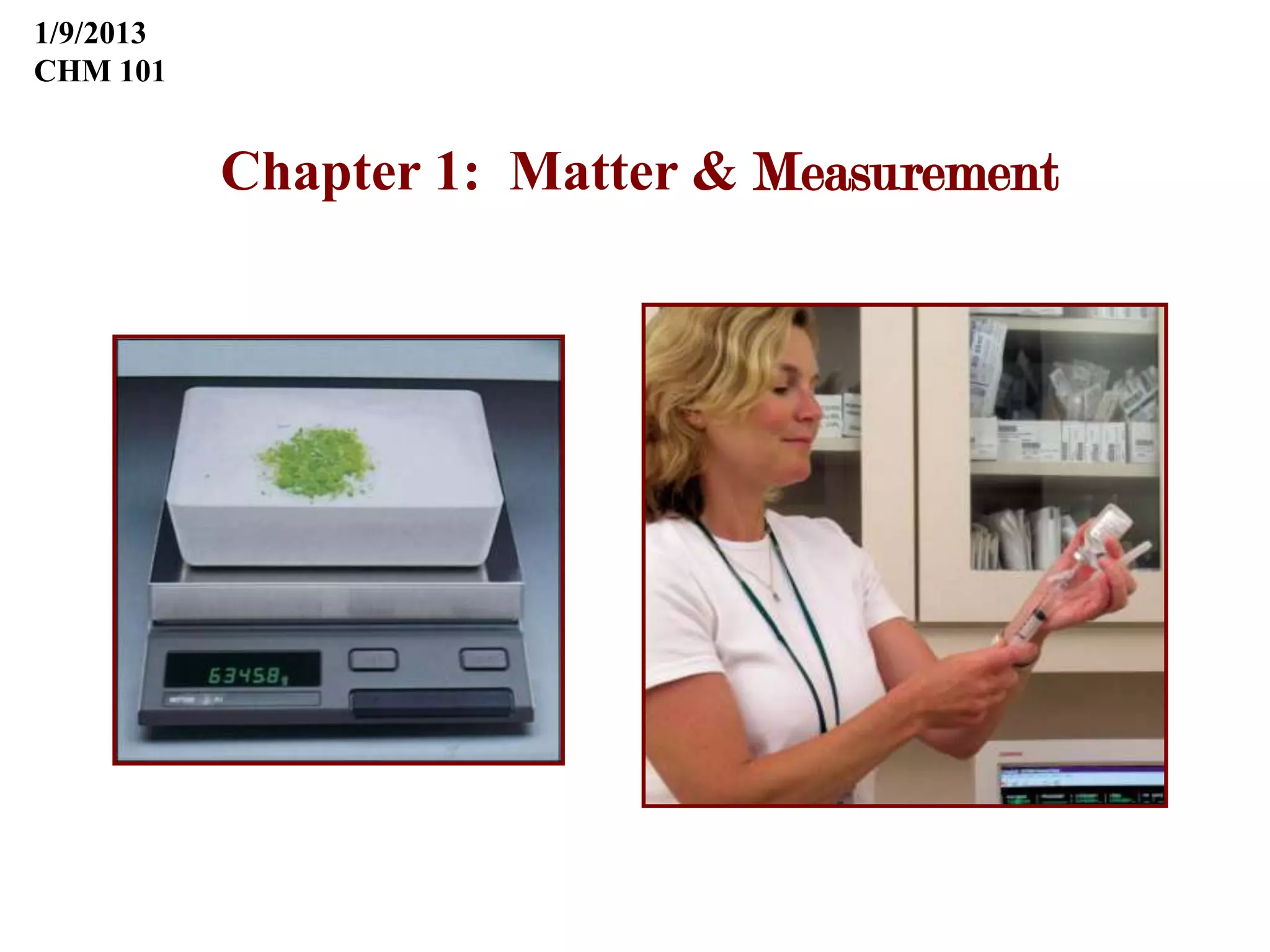 1/9/2013
CHM 101


           Chapter 1: Matter & Measurement
 