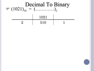Decimal To Binary
 (1021)10 = (…………)2
               1021
      2         510     1
 