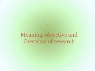 Meaning, objective and
Overview of research
7
 