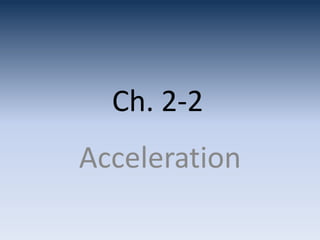 Ch. 2-2
Acceleration
 