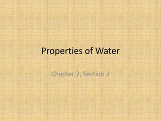 Properties of Water
Chapter 2, Section 2
 