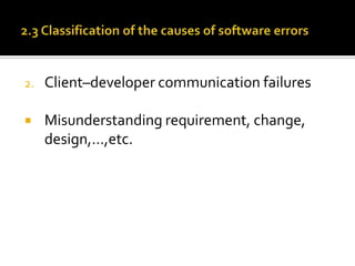 2.

Client–developer communication failures



Misunderstanding requirement, change,
design,…,etc.

 