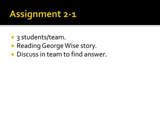 



3 students/team.
Reading George Wise story.
Discuss in team to find answer.

 