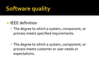 

IEEE definition
 The degree to which a system, component, or

process meets specified requirements.
 The degree to which a system, component, or

process meets customer or user needs or
expectations.

 