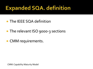 

The IEEE SQA definition



The relevant ISO 9000-3 sections



CMM requirements.

CMM: Capability Maturity Model

 