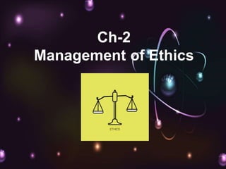 Ch-2
Management of Ethics
 