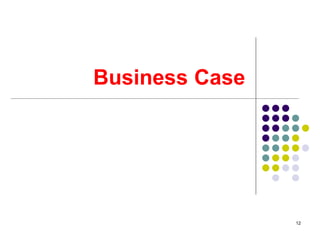 12
Business Case
 
