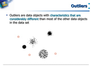 Outliers Outliers are data objects with  characteristics that are considerably different  than most of the other data objects in the data set 