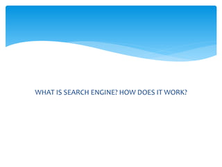 WHAT IS SEARCH ENGINE? HOW DOES IT WORK?
 