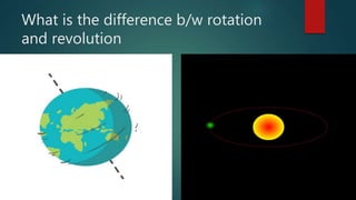 What is the difference b/w rotation
and revolution
 