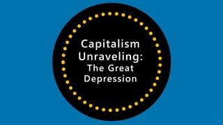 Capitalism
Unraveling:
The Great
Depression
43
 