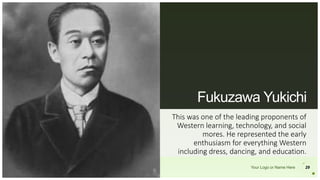 Your Logo or Name Here
Fukuzawa Yukichi
This was one of the leading proponents of
Western learning, technology, and social
mores. He represented the early
enthusiasm for everything Western
including dress, dancing, and education.
29
 