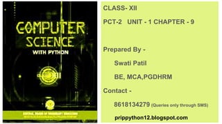 CLASS- XII
PCT-2 UNIT - 1 CHAPTER - 9
Prepared By -
Swati Patil
BE, MCA,PGDHRM
Contact -
8618134279 (Queries only through SMS)
prippython12.blogspot.com
 