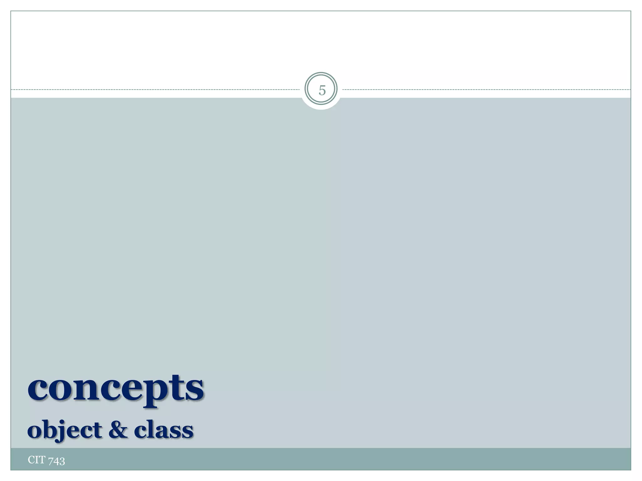 CIT 743
5
concepts
object & class
 