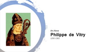 Philippe de Vitry
1291-1361
Ars Nova
 