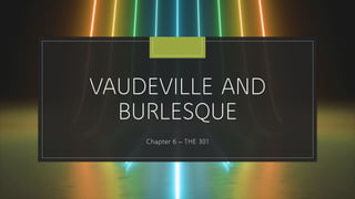 VAUDEVILLE AND
BURLESQUE
Chapter 6 – THE 301
 