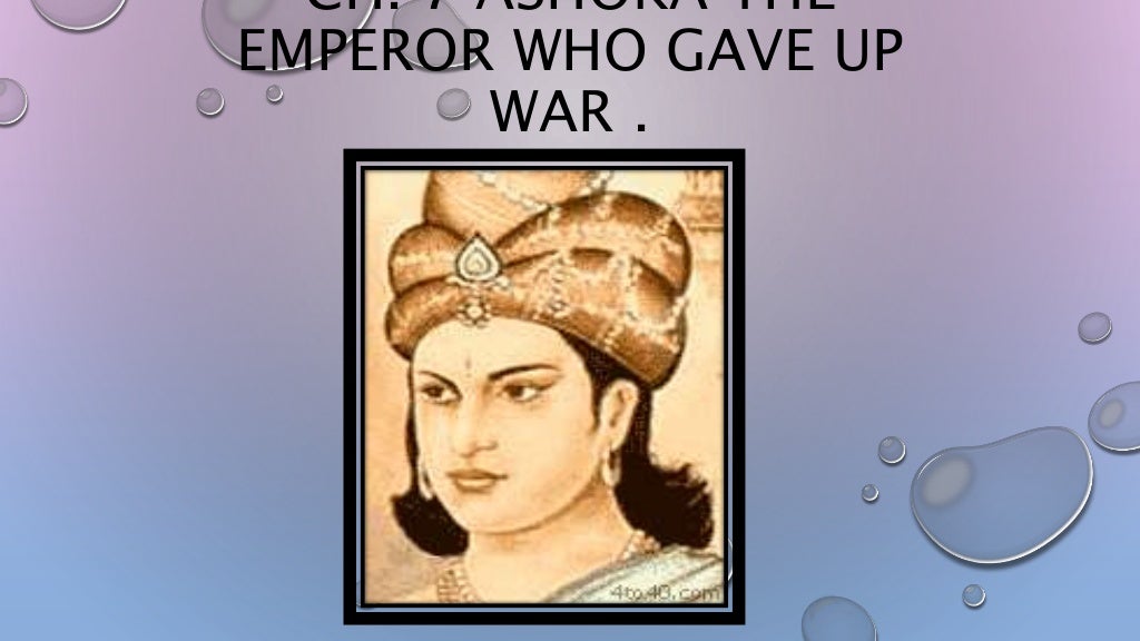 Ch. 7 ashoka the emperor who gave up war