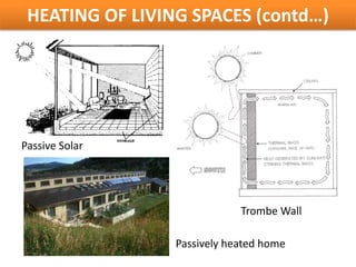 HEATING OF LIVING SPACES (contd…)




Passive Solar




                             Trombe Wall

                 Passively heated home
 