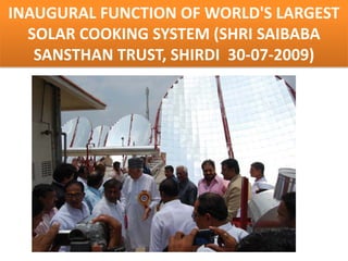 INAUGURAL FUNCTION OF WORLD'S LARGEST
  SOLAR COOKING SYSTEM (SHRI SAIBABA
   SANSTHAN TRUST, SHIRDI 30-07-2009)
 