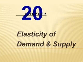 20
  CHAPTER




Elasticity of
Demand & Supply
 