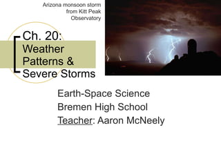 Ch. 20:  Weather Patterns & Severe Storms Earth-Space Science Bremen High School Teacher : Aaron McNeely Arizona monsoon storm from Kitt Peak Observatory 