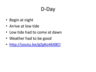 D-Day
•   Begin at night
•   Arrive at low tide
•   Low tide had to come at dawn
•   Weather had to be good
•   http://youtu.be/gZgKo46X8CI
 